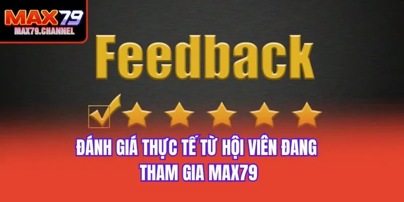 Đánh giá thực tế từ hội viên đang tham gia Max79