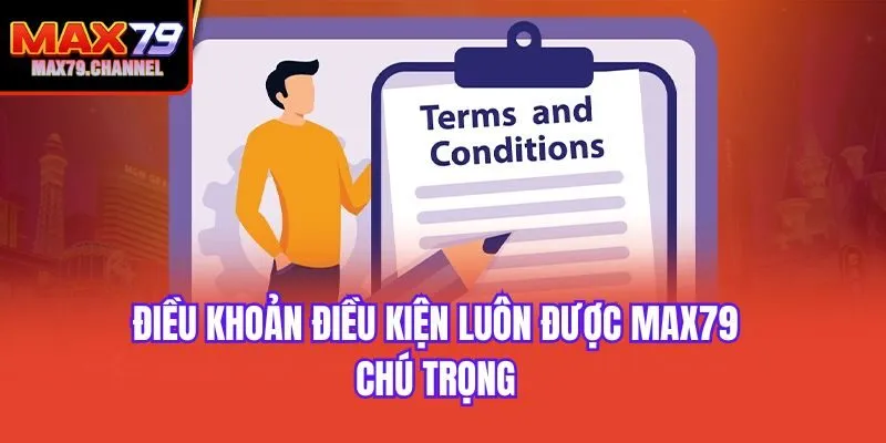 Điều khoản điều kiện luôn được Max79 chú trọng