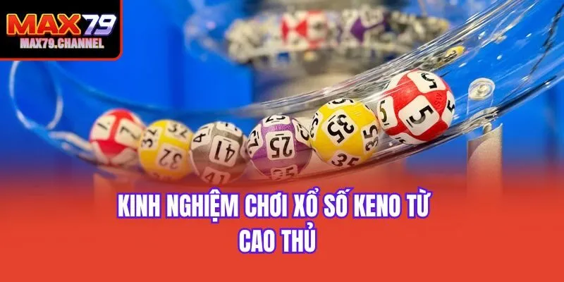 Kinh nghiệm chơi xổ số Keno từ cao thủ