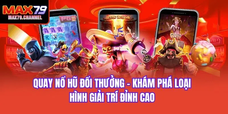 Quay Nổ Hũ Đổi Thưởng - Khám Phá Loại Hình Giải Trí Đỉnh Cao