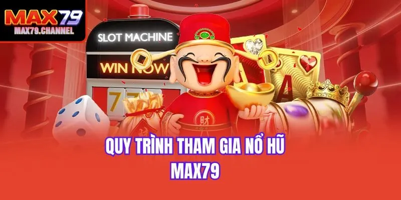 Quy trình tham gia nổ hũ Max79 