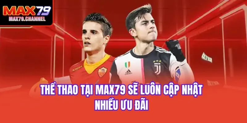 Thể thao tại Max79 sẽ luôn cập nhật nhiều ưu đãi